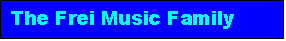 Textfeld: The Frei Music Family


