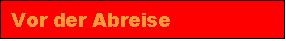 Textfeld: Vor der Abreise
